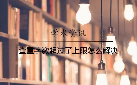 查重字数超过了上限怎么解决？