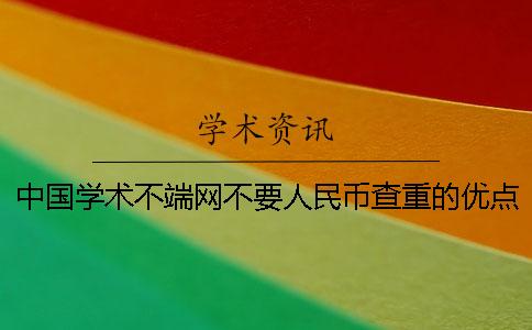 中国学术不端网不要人民币查重的优点有哪些个呢？