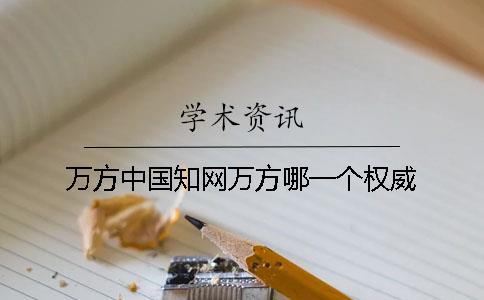 万方中国知网万方哪一个权威