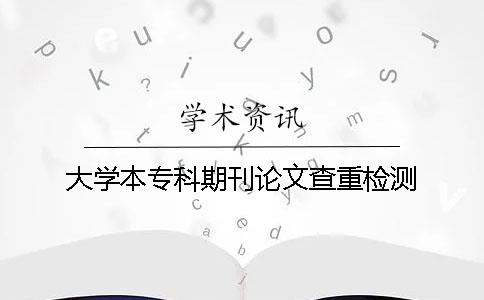 大学本专科期刊论文查重检测