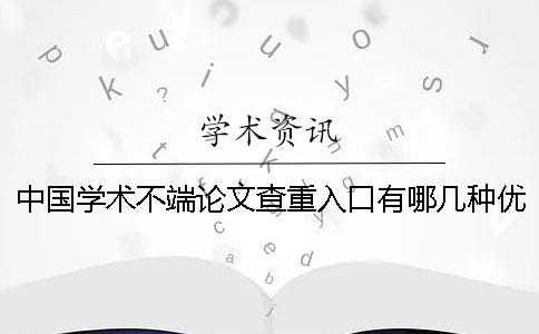 中国学术不端论文查重入口有哪几种优点？